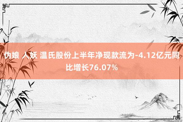 伪娘 人妖 温氏股份上半年净现款流为-4.12亿元同比增长76.07%